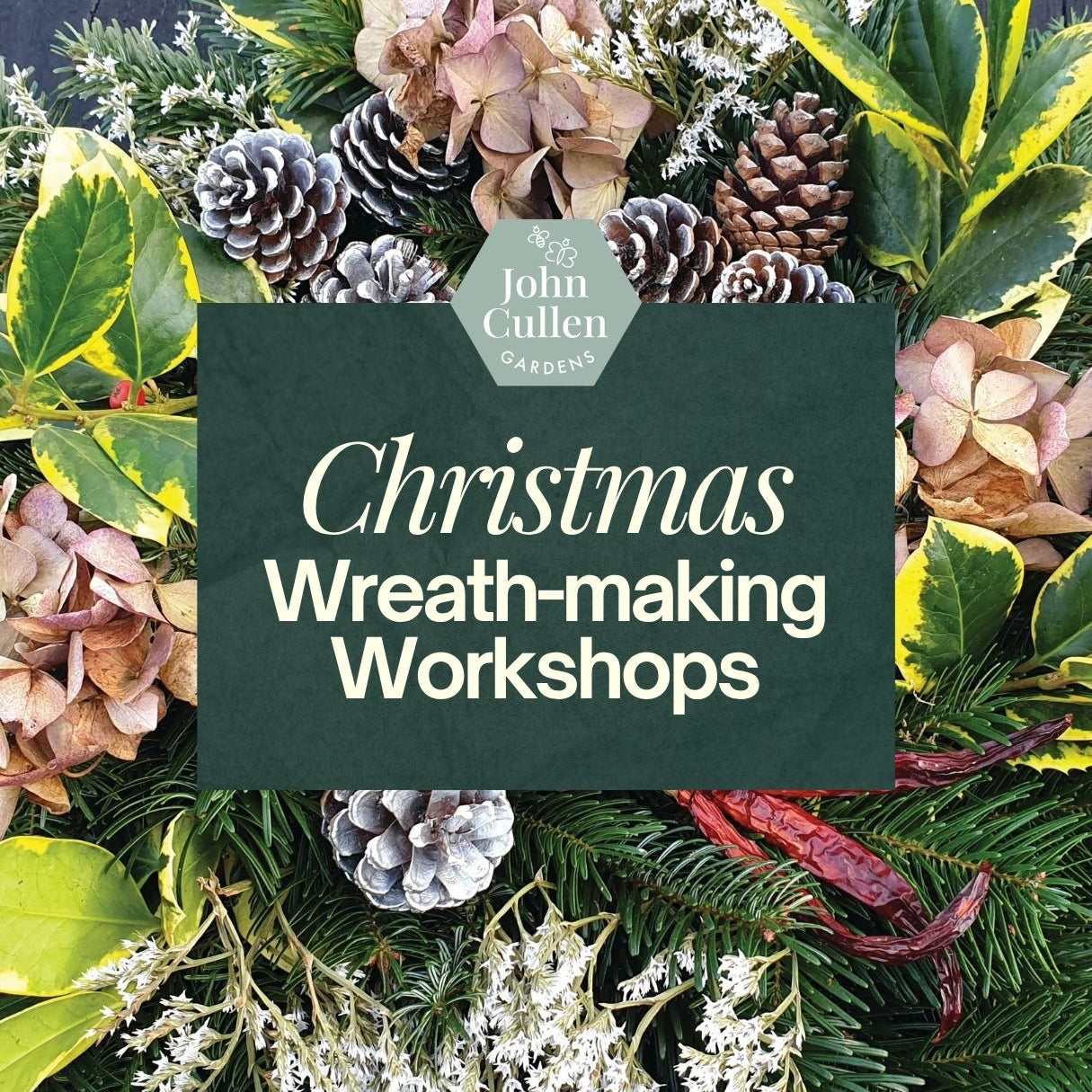 A square promotional graphic for John Cullen Garden's Christmas Wreath-making Workshops, featuring a dark green central text panel overlaid on a festive wreath made of green pine branches, variegated leaves, brown pinecones, and white berries.